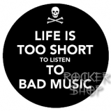 Odznak LIFE IS TOO SHORT TO LISTEN TO BAD MUSIC